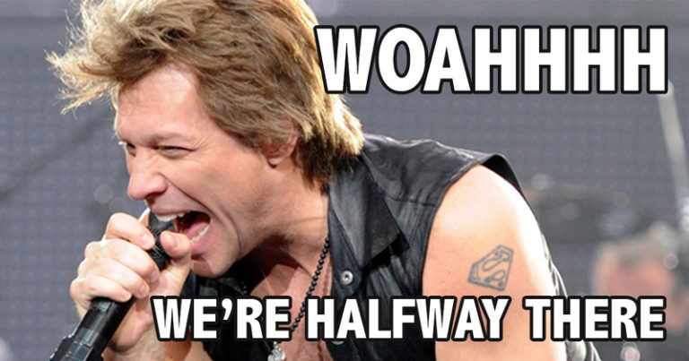 “Woah….. We’re Half Way There….”