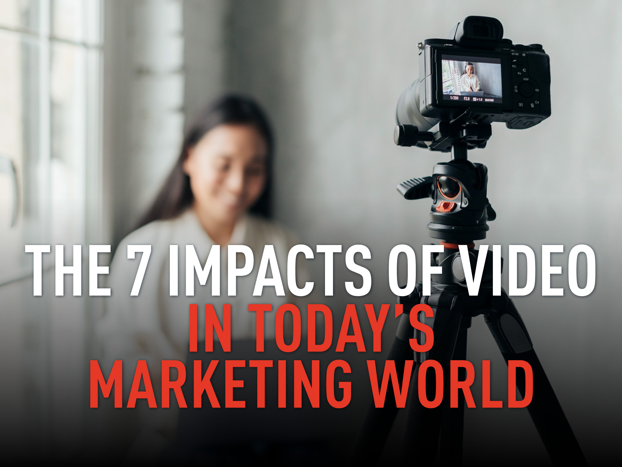 7-Impacts-Video-Marketing-Blog-1 Impact of Video on your marketing strategy